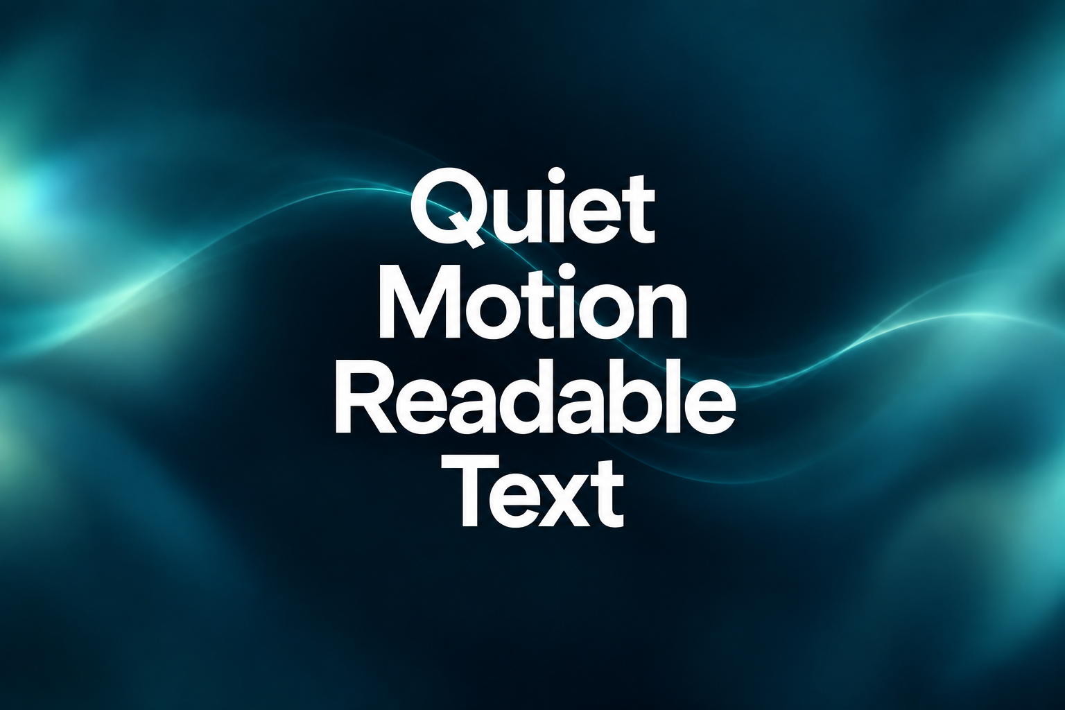 Quiet Motion Readable Text over a dark teal background with a soft light trail