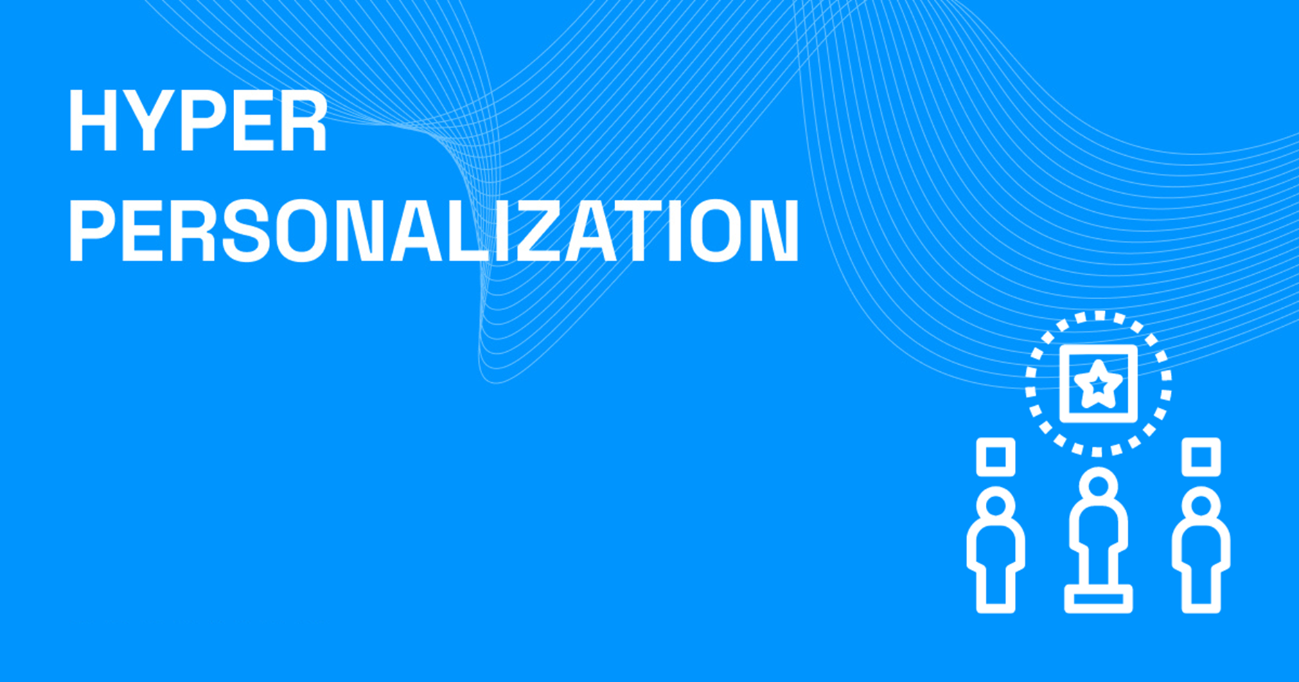 The benefits of hyper-personalization